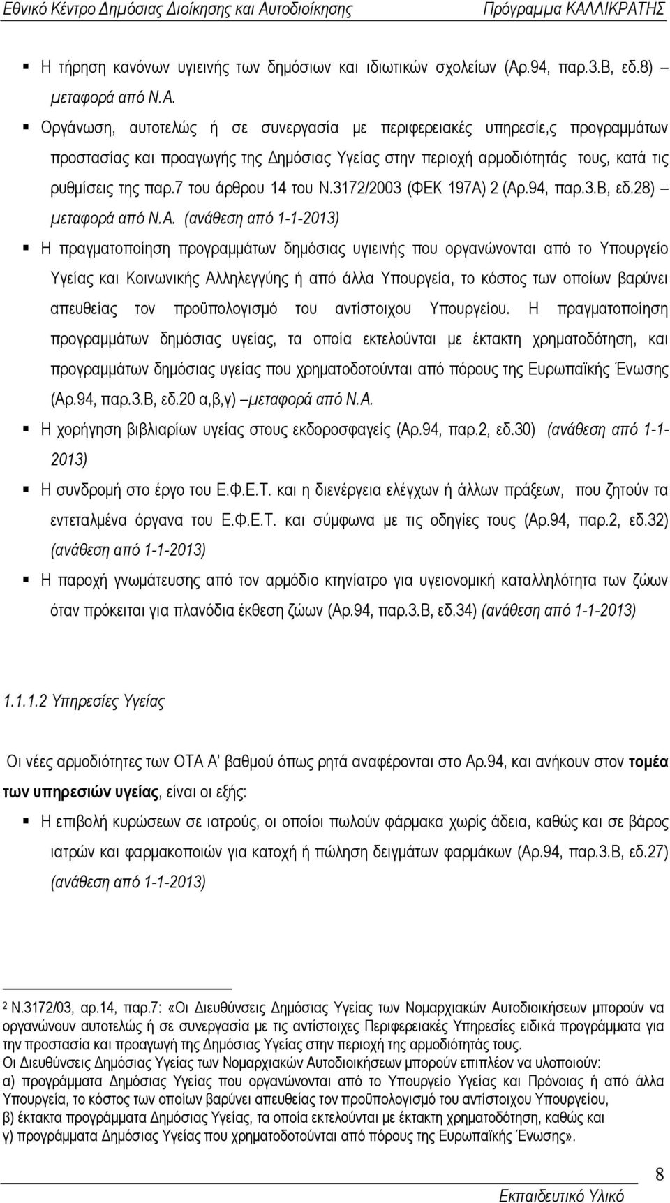 Οργάνωση, αυτοτελώς ή σε συνεργασία µε περιφερειακές υπηρεσίε,ς προγραµµάτων προστασίας και προαγωγής της ηµόσιας Υγείας στην περιοχή αρµοδιότητάς τους, κατά τις ρυθµίσεις της παρ.