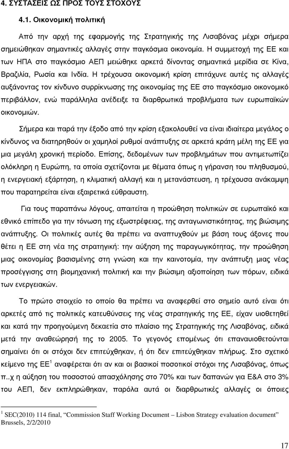 Η τρέχουσα οικονοµική κρίση επιτάχυνε αυτές τις αλλαγές αυξάνοντας τον κίνδυνο συρρίκνωσης της οικονοµίας της ΕΕ στο παγκόσµιο οικονοµικό περιβάλλον, ενώ παράλληλα ανέδειξε τα διαρθρωτικά προβλήµατα