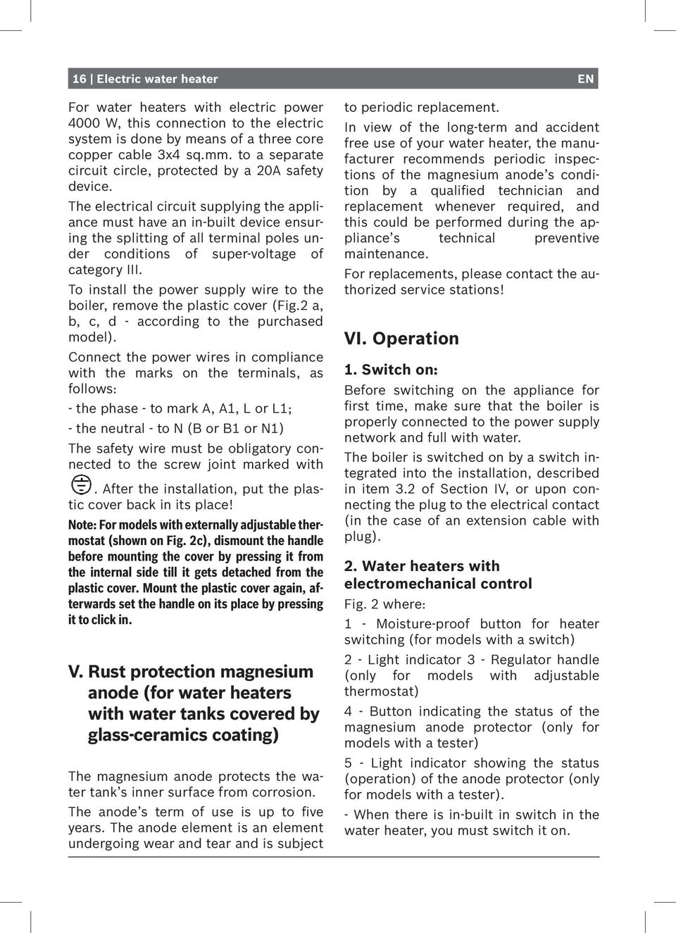 The electrical circuit supplying the appliance must have an in-built device ensuring the splitting of all terminal poles under conditions of super-voltage of category III.