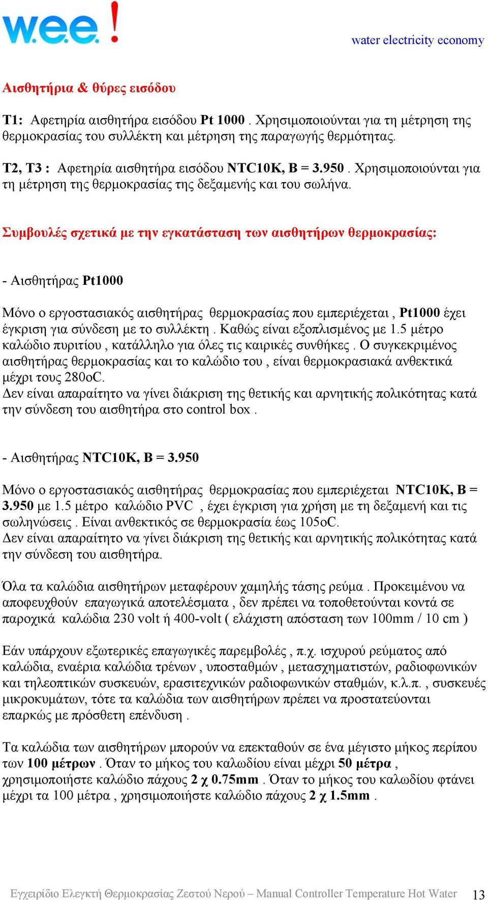 Συμβουλές σχετικά με την εγκατάσταση των αισθητήρων θερμοκρασίας: - Αισθητήρας Pt1000 Μόνο ο εργοστασιακός αισθητήρας θερμοκρασίας που εμπεριέχεται, Pt1000 έχει έγκριση για σύνδεση με το συλλέκτη.