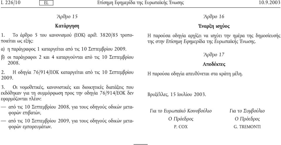 Οι νοµοθετικές, κανονιστικές και διοικητικές διατάξεις που εκδόθηκαν για τη συµµόρφωση προς την οδηγία 76/914/ΕΟΚ δεν εφαρµόζονται πλέον: από τις 10 Σεπτεµβρίου 2008, για τους οδηγούς οδικών