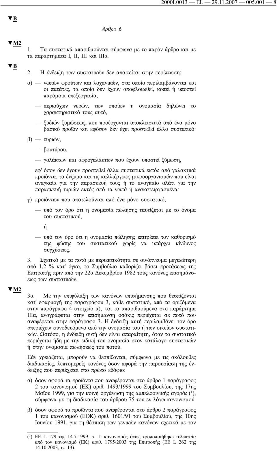 Η ένδειξη των συστατικών δεν απαιτείται στην περίπτωση: α) νωπών φρούτων και λαχανικών, στα οποία περιλαμβάνονται και οι πατάτες, τα οποία δεν έχουν αποφλοιωθεί, κοπεί ή υποστεί παρόμοια επεξεργασία,