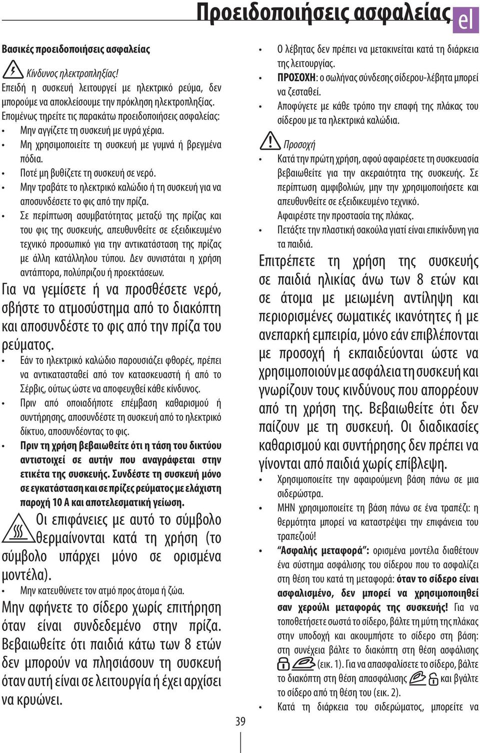 Μην τραβάτε το ηλεκτρικό καλώδιο ή τη συσκευή για να αποσυνδέσετε το φις από την πρίζα.