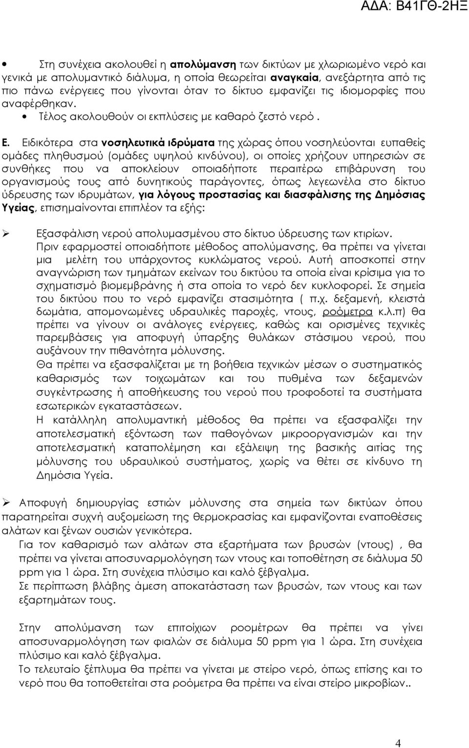 Ειδικότερα στα νοσηλευτικά ιδρύματα της χώρας όπου νοσηλεύονται ευπαθείς ομάδες πληθυσμού (ομάδες υψηλού κινδύνου), οι οποίες χρήζουν υπηρεσιών σε συνθήκες που να αποκλείουν οποιαδήποτε περαιτέρω