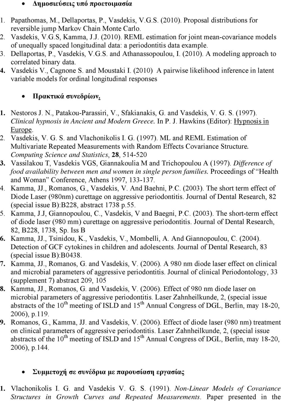 REML estimation for joint mean-covariance models of unequally spaced longitudinal data: a periodontitis data example. 3. Dellaportas, P., Vasdekis, V.G.S. and Athanassopoulou, I. (2010).