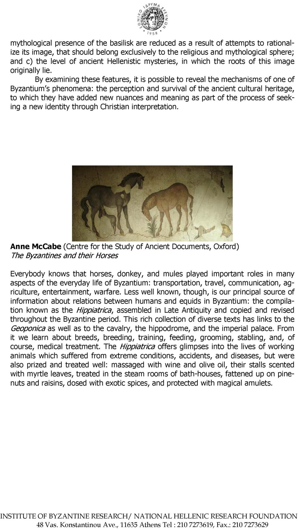 By examining these features, it is possible to reveal the mechanisms of one of Byzantium s phenomena: the perception and survival of the ancient cultural heritage, to which they have added new