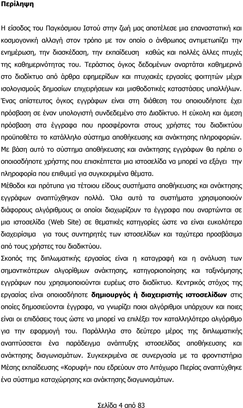 Σεξάζηηνο φγθνο δεδνκέλσλ αλαξηάηαη θαζεκεξηλά ζην δηαδίθηπν απφ άξζξα εθεκεξίδσλ θαη πηπρηαθέο εξγαζίεο θνηηεηψλ κέρξη ηζνινγηζκνχο δεκνζίσλ επηρεηξήζεσλ θαη κηζζνδνηηθέο θαηαζηάζεηο ππαιιήισλ.