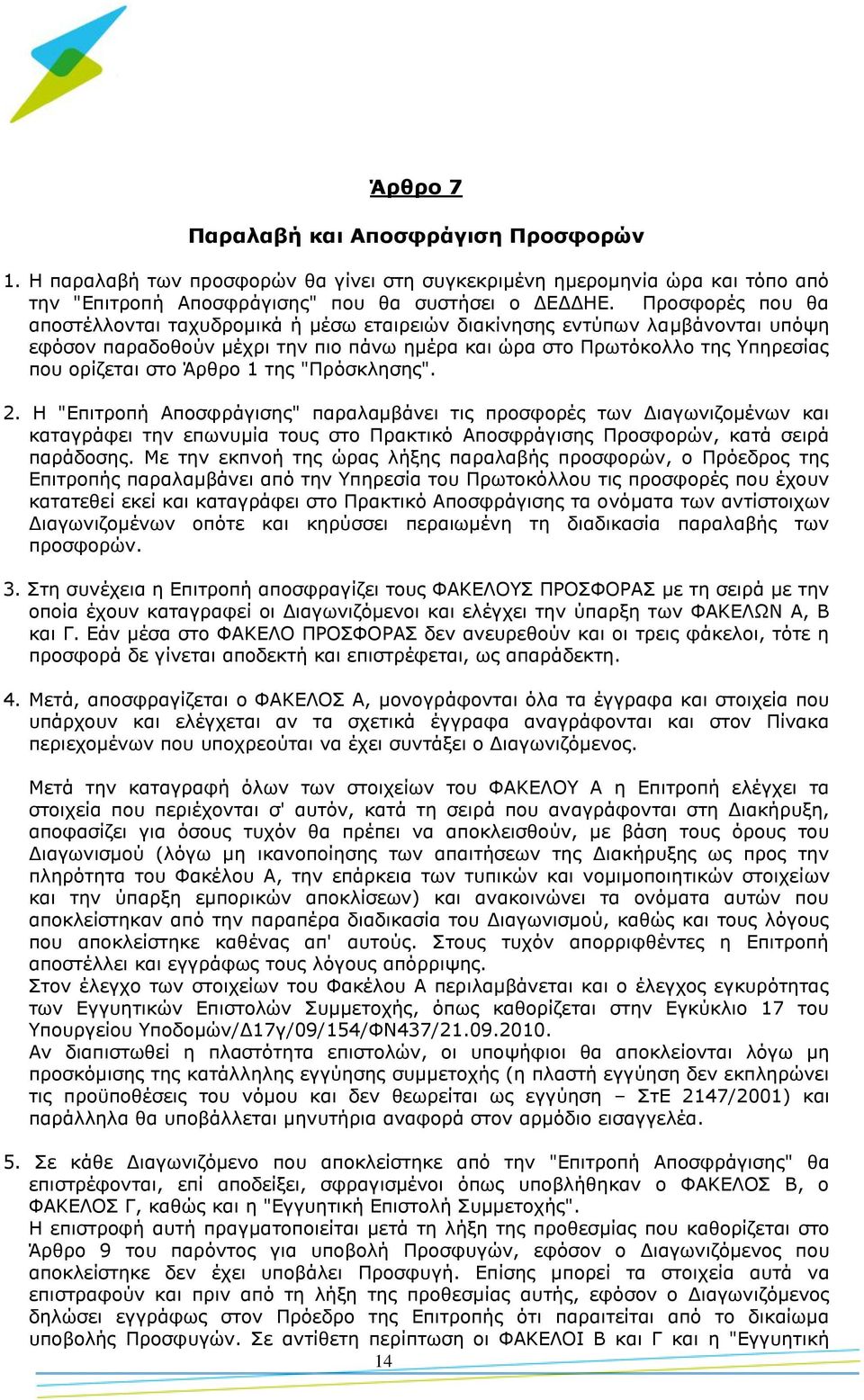 1 της "Πρόσκλησης". 2. Η "Επιτροπή Αποσφράγισης" παραλαμβάνει τις προσφορές των Διαγωνιζομένων και καταγράφει την επωνυμία τους στο Πρακτικό Αποσφράγισης Προσφορών, κατά σειρά παράδοσης.