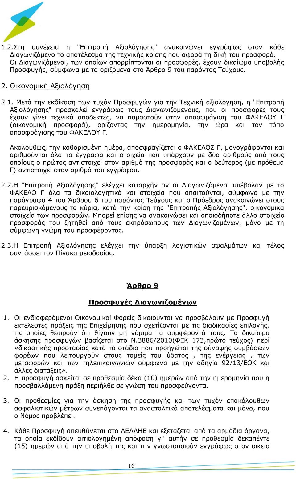 Μετά την εκδίκαση των τυχόν Προσφυγών για την Τεχνική αξιολόγηση, η "Επιτροπή Αξιολόγησης" προσκαλεί εγγράφως τους Διαγωνιζόμενους, που οι προσφορές τους έχουν γίνει τεχνικά αποδεκτές, να παραστούν