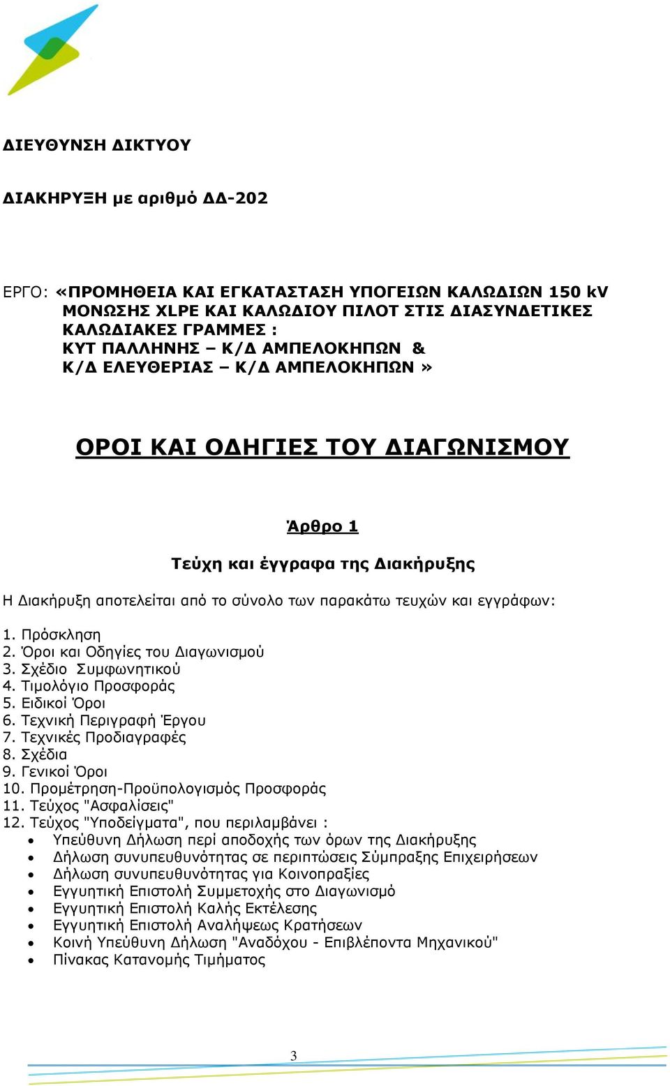 Πρόσκληση 2. Όροι και Οδηγίες του Διαγωνισμού 3. Σχέδιο Συμφωνητικού 4. Τιμολόγιο Προσφοράς 5. Ειδικοί Όροι 6. Τεχνική Περιγραφή Έργου 7. Τεχνικές Προδιαγραφές 8. Σχέδια 9. Γενικοί Όροι 10.