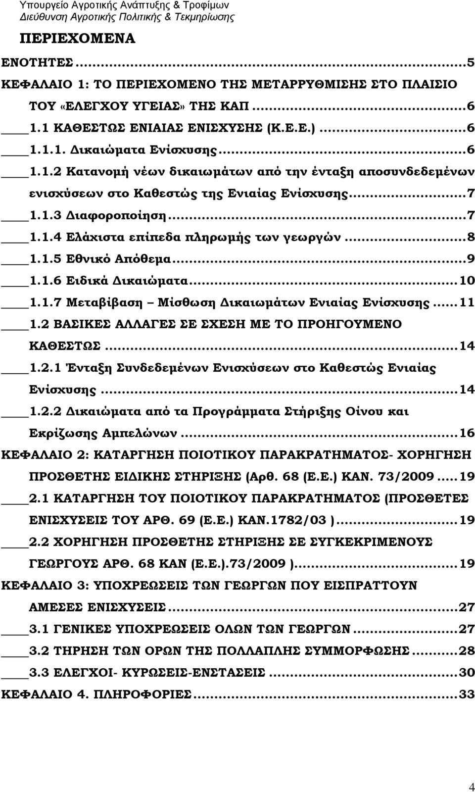 2 ΒΑΣΙΚΕΣ ΑΛΛΑΓΕΣ ΣΕ ΣΧΕΣΗ ΜΕ ΤΟ ΠΡΟΗΓΟΥΜΕΝΟ ΚΑΘΕΣΤΩΣ...14 1.2.1 Ένταξη Συνδεδεμένων Ενισχύσεων στο Καθεστώς Ενιαίας Ενίσχυσης...14 1.2.2 Δικαιώματα από τα Προγράμματα Στήριξης Οίνου και Εκρίζωσης Αμπελώνων.