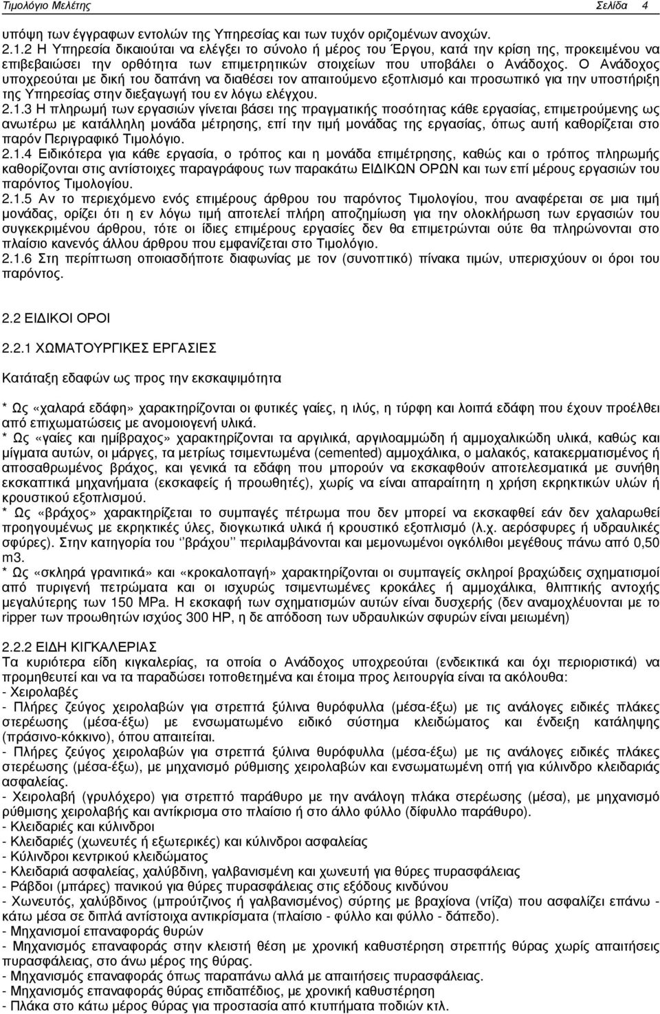 Ο Ανάδοχος υποχρεούται µε δική του δαπάνη να διαθέσει τον απαιτούµενο εξοπλισµό και προσωπικό για την υποστήριξη της Υπηρεσίας στην διεξαγωγή του εν λόγω ελέγχου. 2.1.