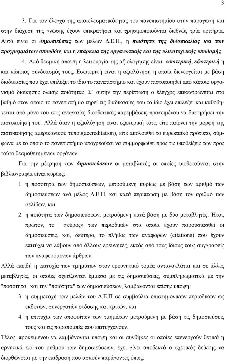 Από θεσμική άποψη η λειτουργία της αξιολόγησης είναι εσωτερική, εξωτερική η και κάποιος συνδυασμός τους.