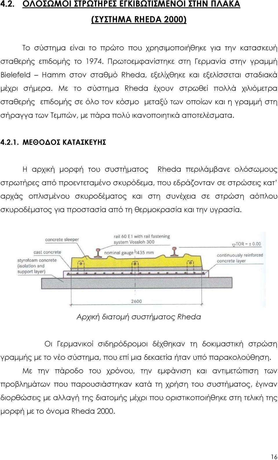 Με το σύστημα Rheda έχουν στρωθεί πολλά χιλιόμετρα σταθερής επιδομής σε όλο τον κόσμο μεταξύ των οποίων και η γραμμή στη σήραγγα των Τεμπών, με πάρα πολύ ικανοποιητικά αποτελέσματα. 4.2.1.