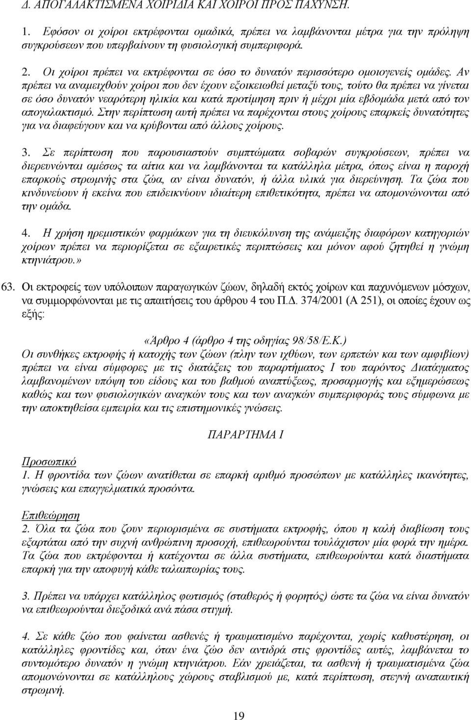 Αν πρέπει να αναμειχθούν χοίροι που δεν έχουν εξοικειωθεί μεταξύ τους, τούτο θα πρέπει να γίνεται σε όσο δυνατόν νεαρότερη ηλικία και κατά προτίμηση πριν ή μέχρι μία εβδομάδα μετά από τον