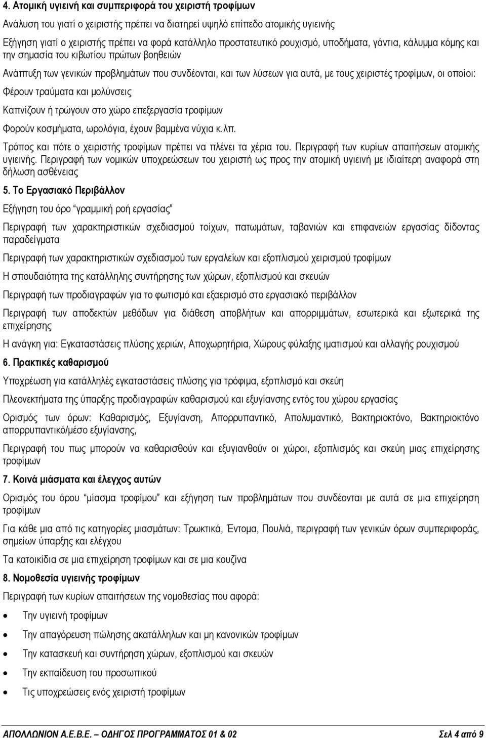 τροφίµων, οι οποίοι: Φέρουν τραύµατα και µολύνσεις Καπνίζουν ή τρώγουν στο χώρο επεξεργασία τροφίµων Φορούν κοσµήµατα, ωρολόγια, έχουν βαµµένα νύχια κ.λπ.