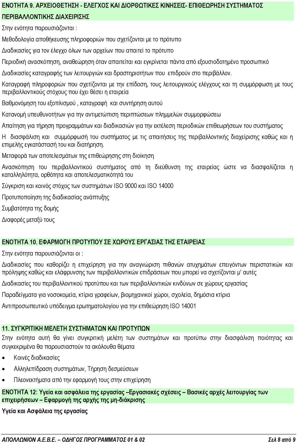 ιαδικασίες για τον έλεγχο όλων των αρχείων που απαιτεί το πρότυπο Περιοδική ανασκόπηση, αναθεώρηση όταν απαιτείται και εγκρίνεται πάντα από εξουσιοδοτηµένο προσωπικό ιαδικασίες καταγραφής των