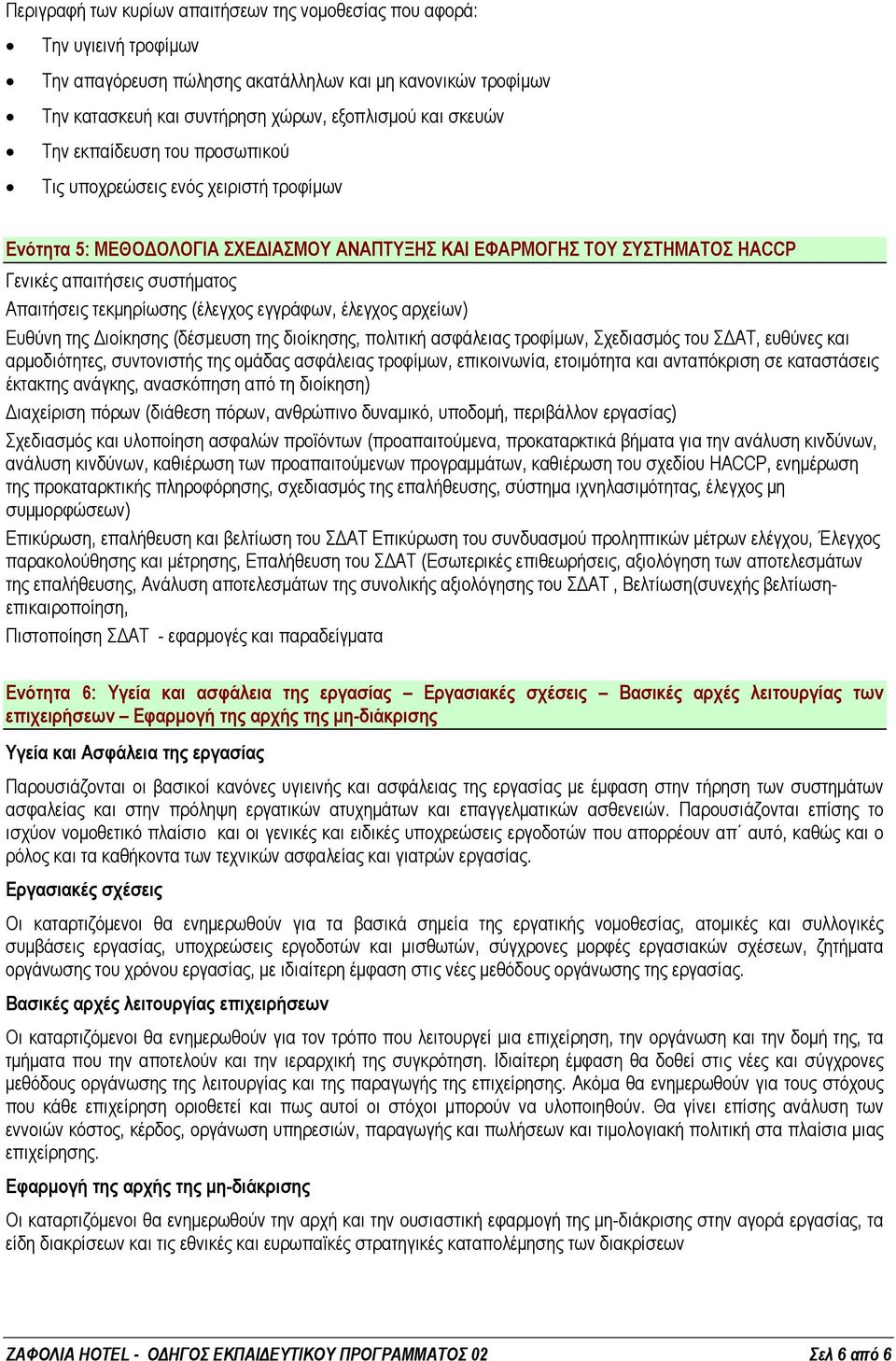 τεκμηρίωσης (έλεγχος εγγράφων, έλεγχος αρχείων) Ευθύνη της Διοίκησης (δέσμευση της διοίκησης, πολιτική ασφάλειας τροφίμων, Σχεδιασμός του ΣΔΑΤ, ευθύνες και αρμοδιότητες, συντονιστής της ομάδας