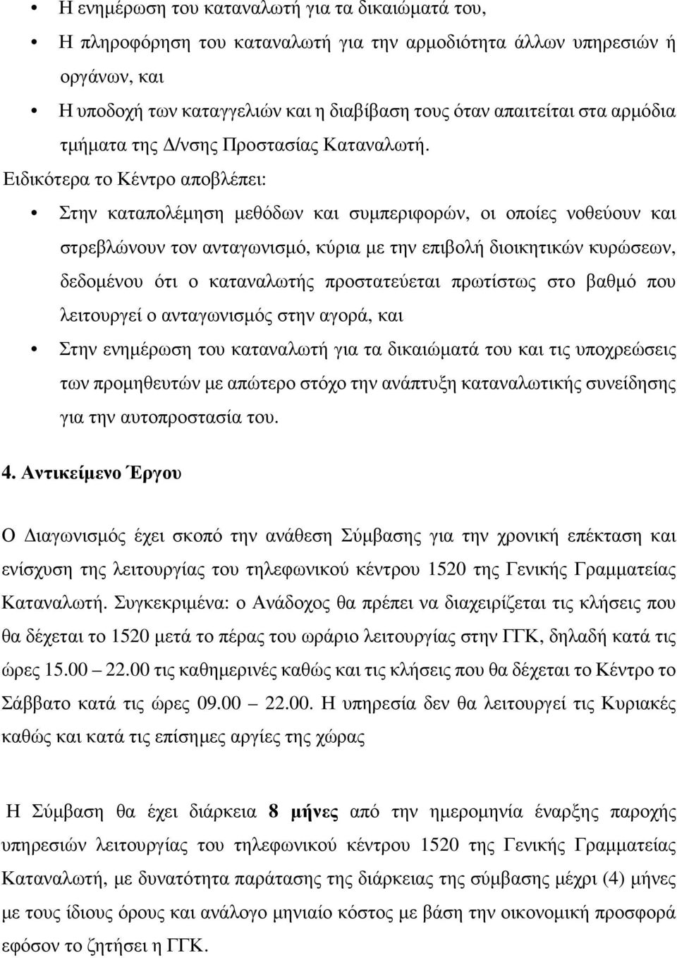 Ειδικότερα το Κέντρο αποβλέπει: Στην καταπολέµηση µεθόδων και συµπεριφορών, οι οποίες νοθεύουν και στρεβλώνουν τον ανταγωνισµό, κύρια µε την επιβολή διοικητικών κυρώσεων, δεδοµένου ότι ο καταναλωτής