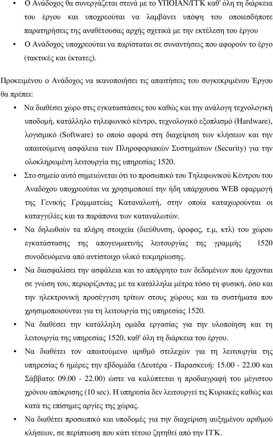 Προκειµένου ο Ανάδοχος να ικανοποιήσει τις απαιτήσεις του συγκεκριµένου Έργου θα πρέπει: Να διαθέσει χώρο στις εγκαταστάσεις του καθώς και την ανάλογη τεχνολογική υποδοµή, κατάλληλο τηλεφωνικό