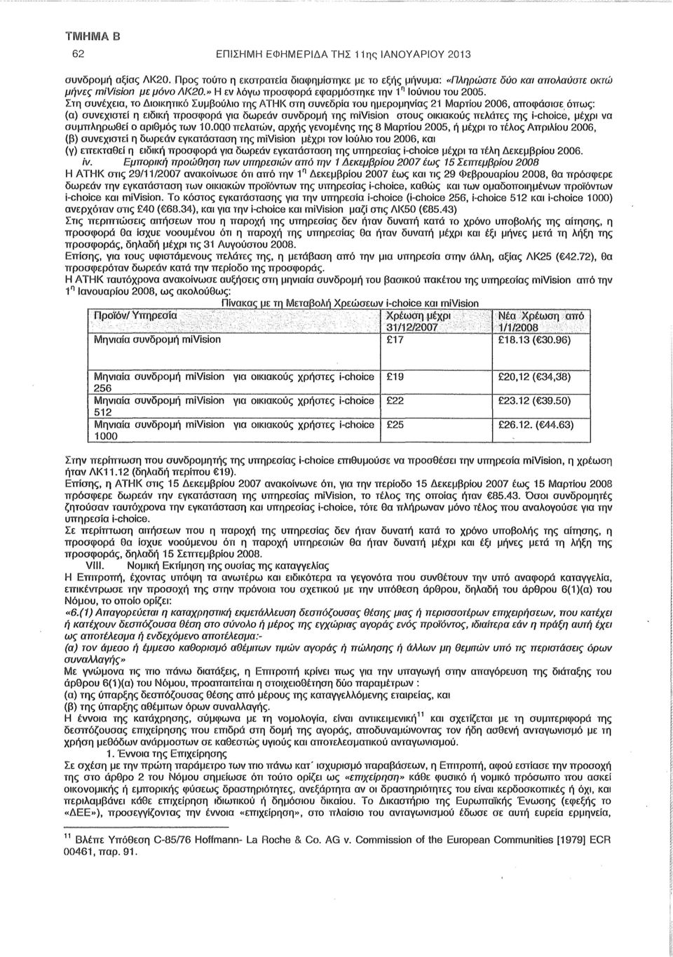 Στη συνέχεια, το Διοικητικό Συμβούλιο της ΑΤΗΚ στη συνεδρία του ημερομηνίας 21 Μαρτίου 2006, αποφάσισε όπως: (α) συνεχιστεί η ειδική προσφορά για δωρεάν συνδρομή της mivision στους οικιακούς πελάτες