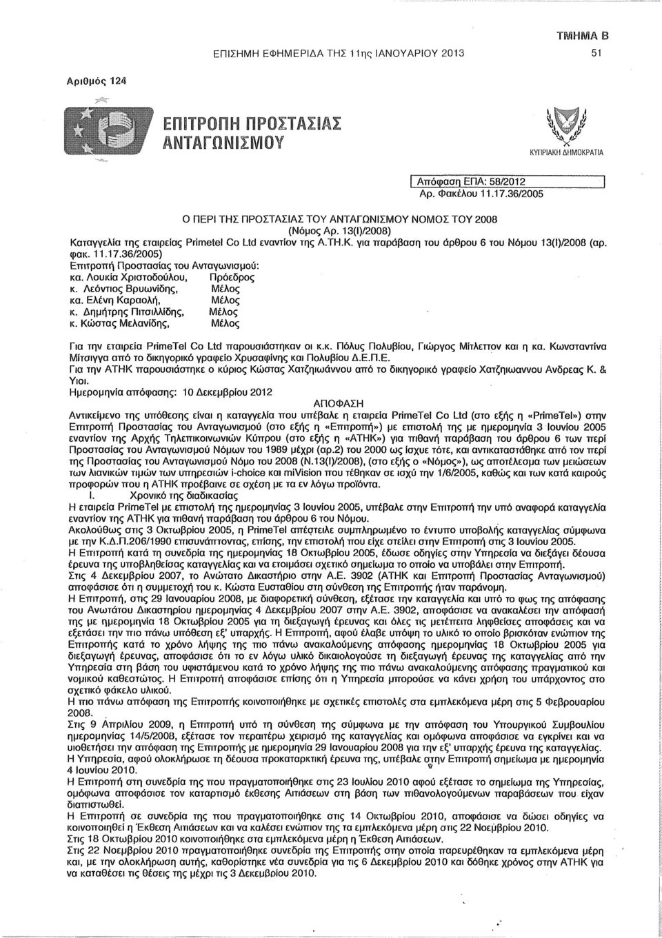 φακ. 11.17.36/2005) Επιτροπή Προστασίας του Ανταγωνισμού: κα. Λουκία Χριστοδούλου, Πρόεδρος κ. Λεόντιος Βρυωνίδης, Μέλος κα. Ελένη Καραολή, Μέλος κ. Δημήτρης Πιτσιλλίδης, Μέλος κ.