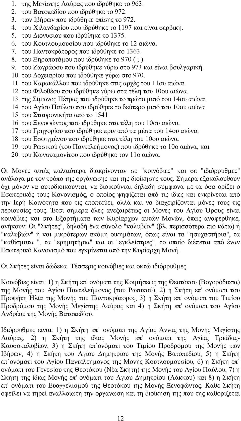 0 ( ; ). 9. του Ζωγράφου που ιδρύθηκε γύρω στο 973 και είναι βουλγαρική. 10. του οχειαρίου που ιδρύθηκε γύρω στο 970. 11. του Καρακάλλου που ιδρύθηκε στις αρχές του 11ου αιώνα. 12.