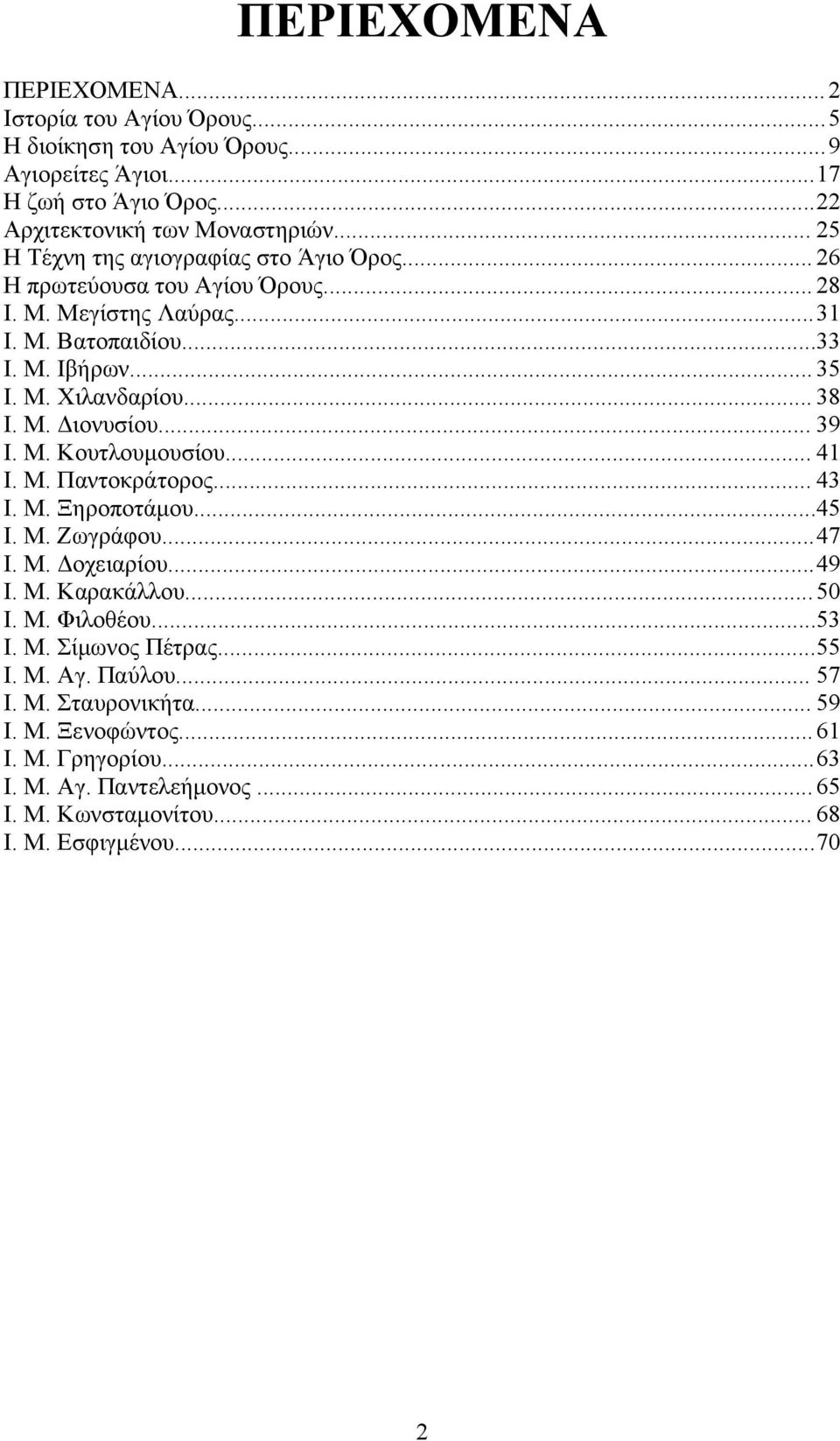 Μ. Διονυσίου... 39 Ι. Μ. Κουτλουμουσίου... 41 Ι. Μ. Παντοκράτορος... 43 Ι. Μ. Ξηροποτάμου...45 Ι. Μ. Ζωγράφου...47 Ι. Μ. Δοχειαρίου...49 Ι. Μ. Καρακάλλου... 50 Ι. Μ. Φιλοθέου...53 Ι.