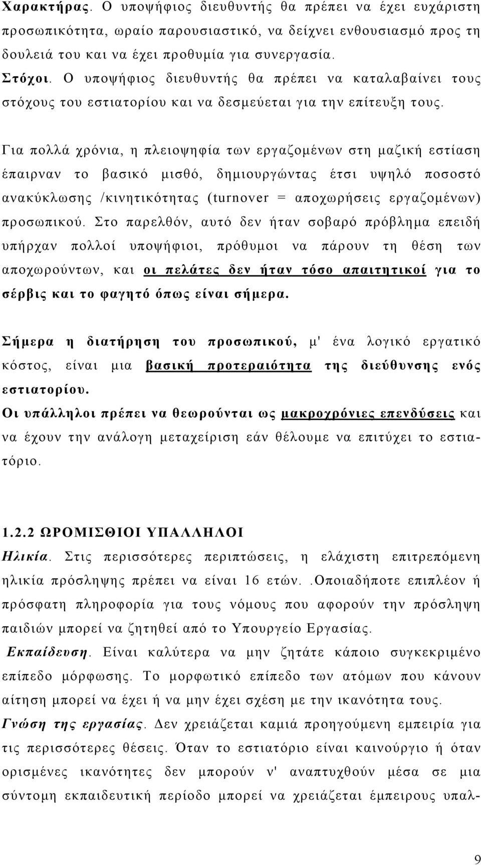 Για πολλά χρόνια, η πλειοψηφία των εργαζομένων στη μαζική εστίαση έπαιρναν το βασικό μισθό, δημιουργώντας έτσι υψηλό ποσοστό ανακύκλωσης /κινητικότητας (turnover = αποχωρήσεις εργαζομένων) προσωπικού.