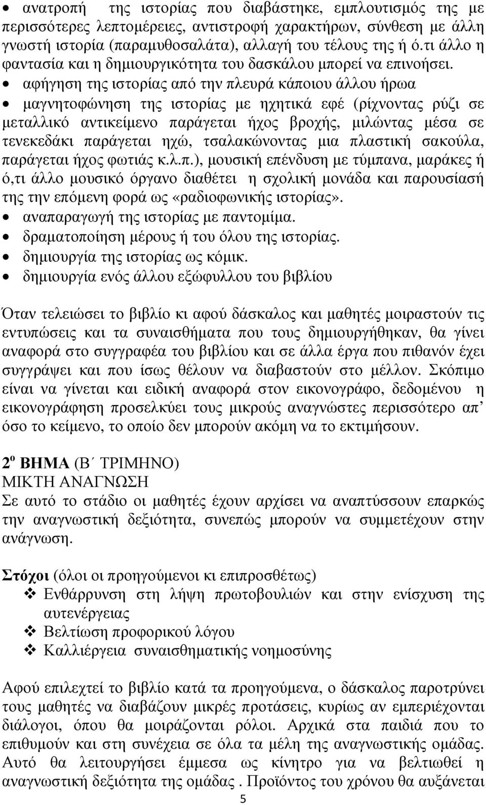 αφήγηση της ιστορίας από την πλευρά κάποιου άλλου ήρωα µαγνητοφώνηση της ιστορίας µε ηχητικά εφέ (ρίχνοντας ρύζι σε µεταλλικό αντικείµενο παράγεται ήχος βροχής, µιλώντας µέσα σε τενεκεδάκι παράγεται