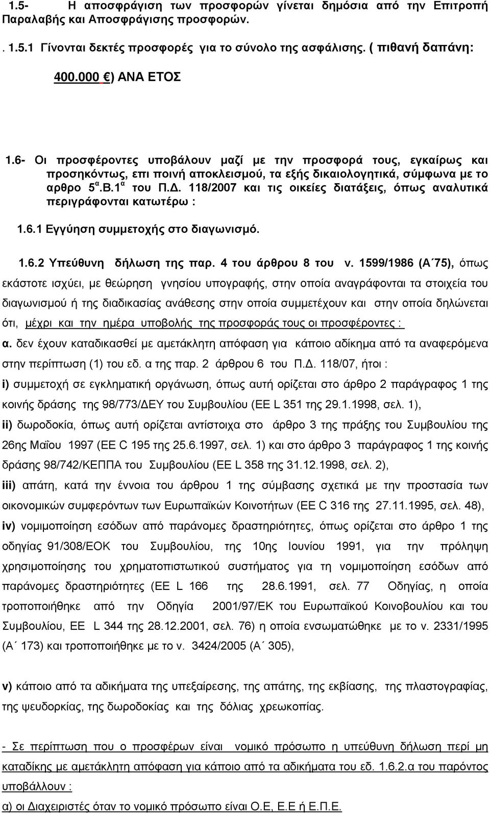 118/2007 και τις οικείες διατάξεις, όπως αναλυτικά περιγράφονται κατωτέρω : 1.6.1 Εγγύηση συμμετοχής στο διαγωνισμό. 1.6.2 Υπεύθυνη δήλωση της παρ. 4 του άρθρου 8 του ν.