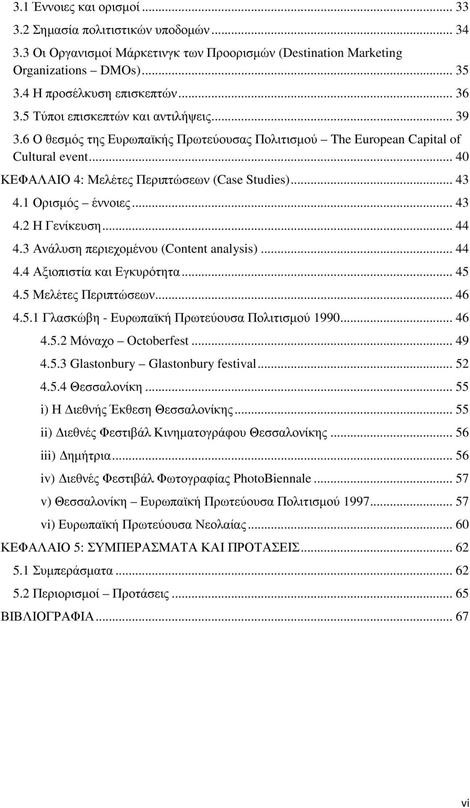 1 Ορισµός έννοιες... 43 4.2 Η Γενίκευση... 44 4.3 Ανάλυση περιεχοµένου (Content analysis)... 44 4.4 Αξιοπιστία και Εγκυρότητα... 45 4.5 Μελέτες Περιπτώσεων... 46 4.5.1 Γλασκώβη - Ευρωπαϊκή Πρωτεύουσα Πολιτισµού 1990.