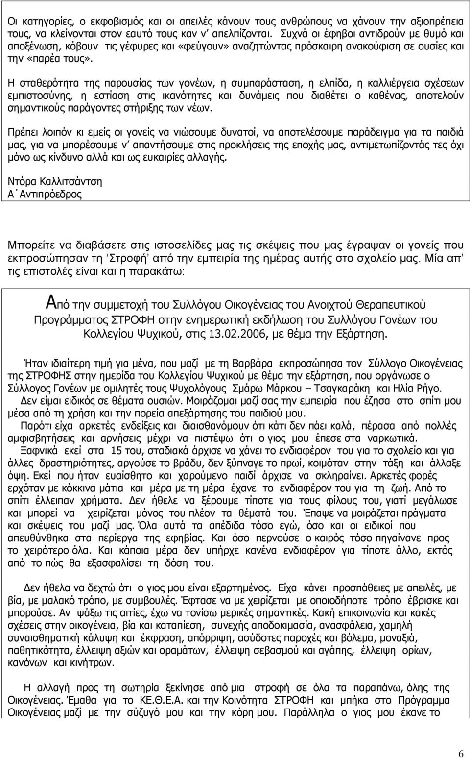 Η σταθερότητα της παρουσίας των γονέων, η συμπαράσταση, η ελπίδα, η καλλιέργεια σχέσεων εμπιστοσύνης, η εστίαση στις ικανότητες και δυνάμεις που διαθέτει ο καθένας, αποτελούν σημαντικούς παράγοντες