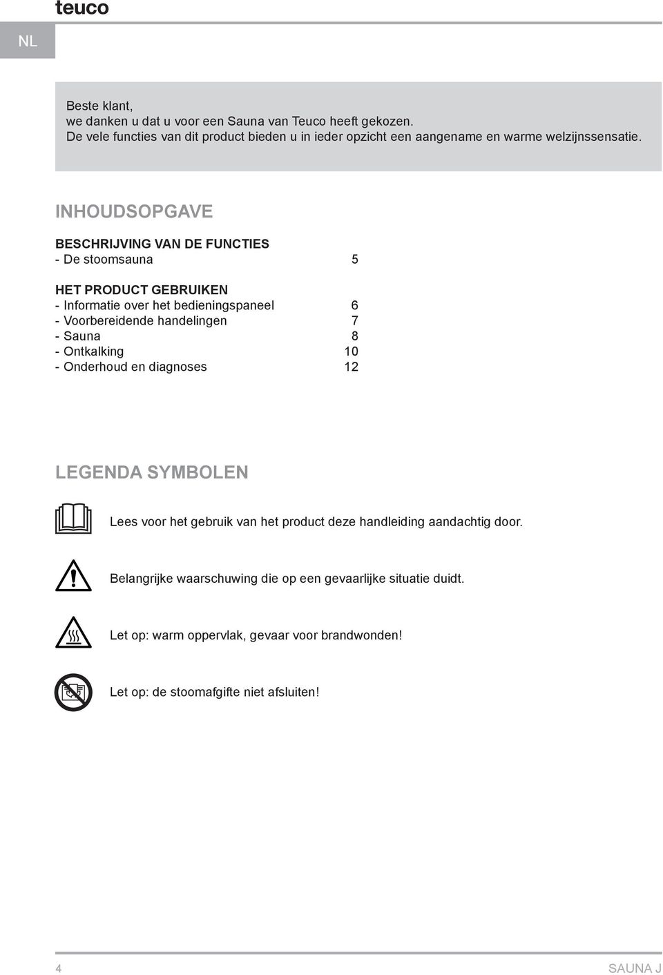 INHOUDSOPGAVE BESCHRIJVING VAN DE FUNCTIES --De stoomsauna 5 HET PRODUCT GEBRUIKEN --Informatie over het bedieningspaneel 6 --Voorbereidende handelingen 7