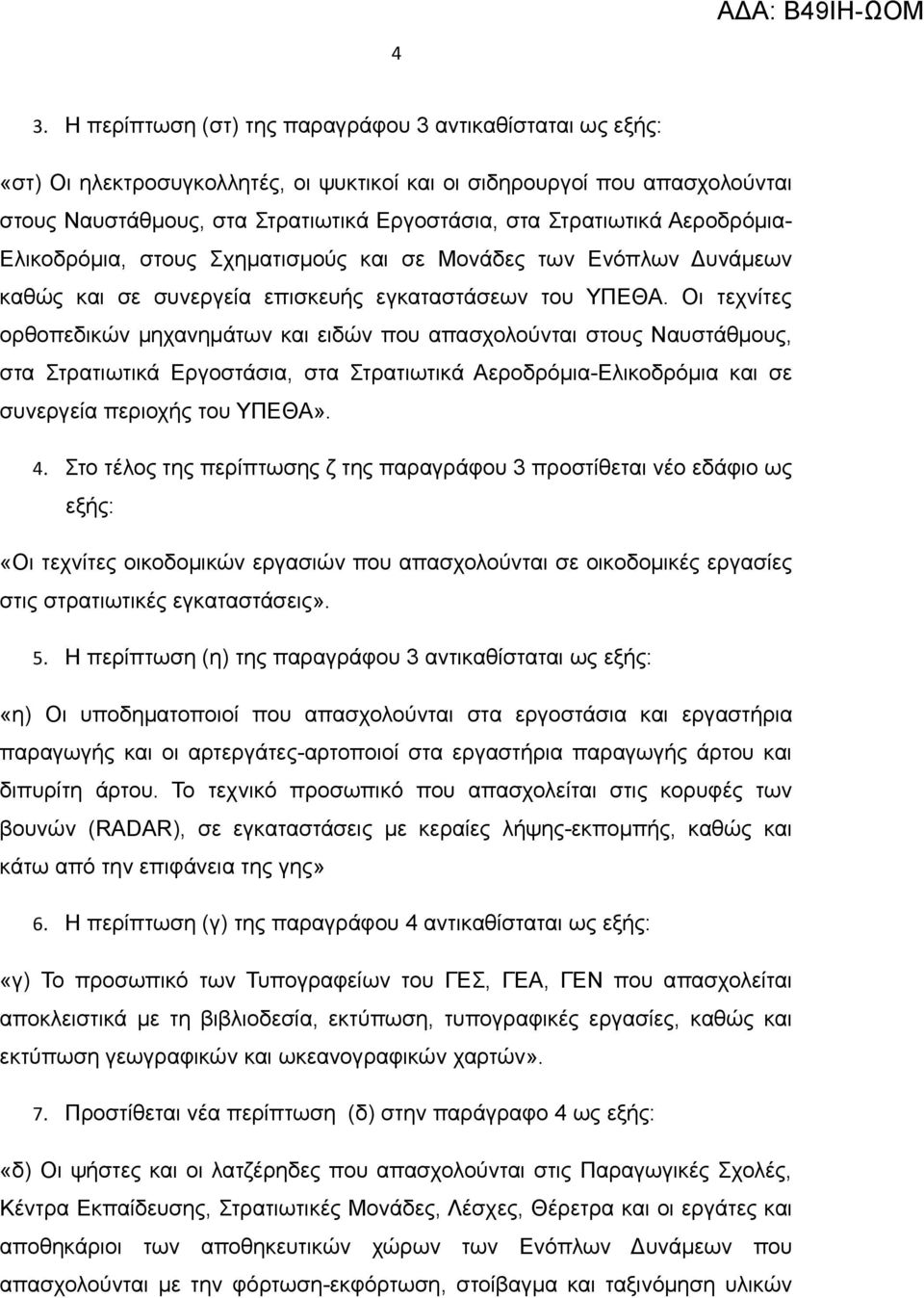 Οι τεχνίτες ορθοπεδικών μηχανημάτων και ειδών που απασχολούνται στους Ναυστάθμους, στα Στρατιωτικά Εργοστάσια, στα Στρατιωτικά Αεροδρόμια-Ελικοδρόμια και σε συνεργεία περιοχής του ΥΠΕΘΑ». 4.