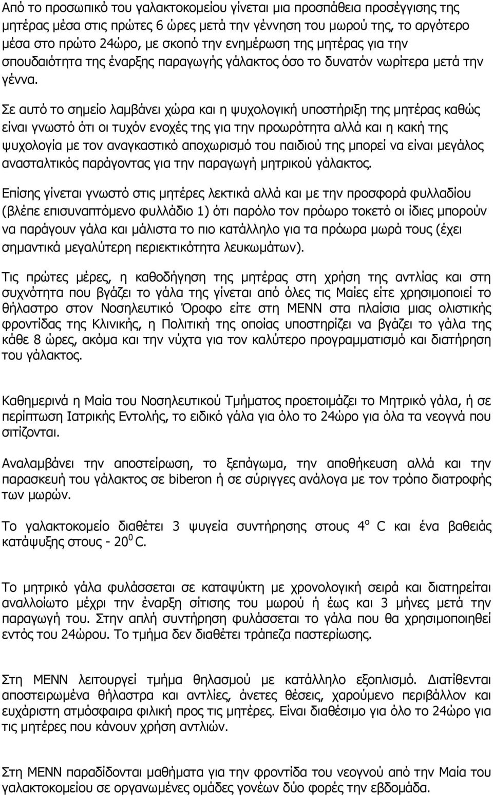 Σε αυτό το σημείο λαμβάνει χώρα και η ψυχολογική υποστήριξη της μητέρας καθώς είναι γνωστό ότι οι τυχόν ενοχές της για την προωρότητα αλλά και η κακή της ψυχολογία με τον αναγκαστικό αποχωρισμό του