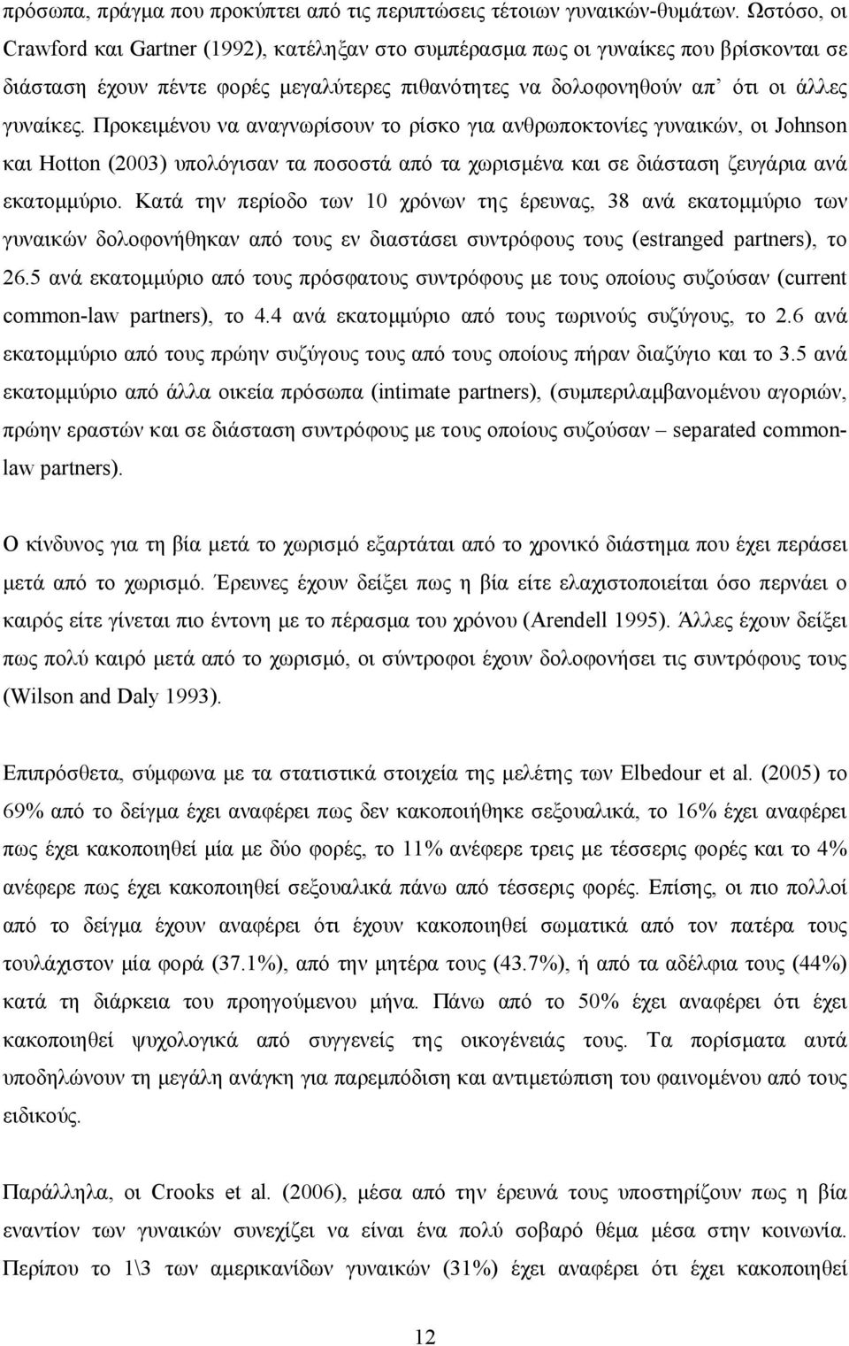 Προκειμένου να αναγνωρίσουν το ρίσκο για ανθρωποκτονίες γυναικών, οι Johnson και Hotton (2003) υπολόγισαν τα ποσοστά από τα χωρισμένα και σε διάσταση ζευγάρια ανά εκατομμύριο.