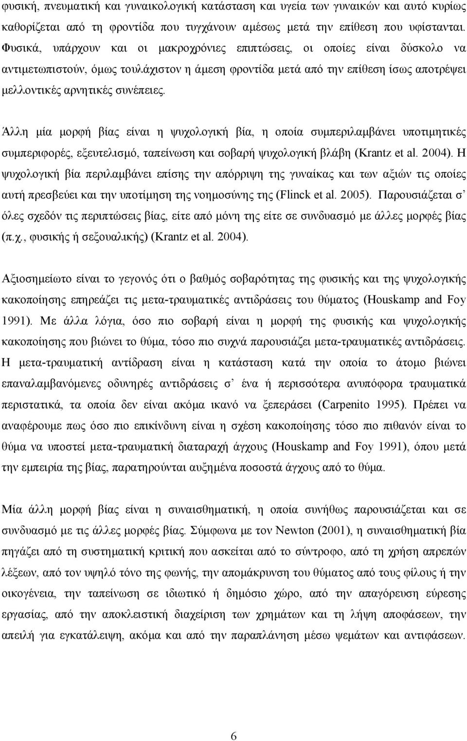 Άλλη μία μορφή βίας είναι η ψυχολογική βία, η οποία συμπεριλαμβάνει υποτιμητικές συμπεριφορές, εξευτελισμό, ταπείνωση και σοβαρή ψυχολογική βλάβη (Krantz et al. 2004).