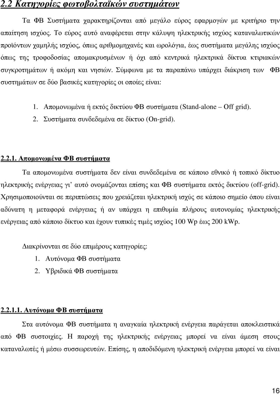 από κεντρικά ηλεκτρικά δίκτυα κτιριακών συγκροτηµάτων ή ακόµη και νησιών. Σύµφωνα µε τα παραπάνω υπάρχει διάκριση των ΦΒ συστηµάτων σε δύο βασικές κατηγορίες οι οποίες είναι: 1.