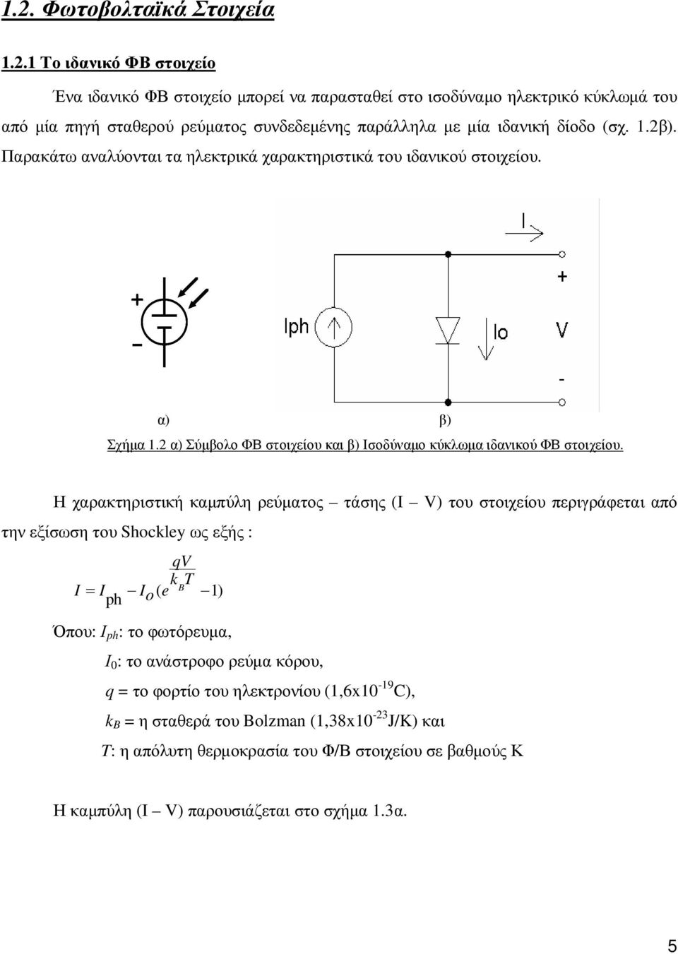 Η χαρακτηριστική καµπύλη ρεύµατος τάσης (I V) του στοιχείου περιγράφεται από την εξίσωση του Shockley ως εξής : qv k T B I = I I ( e 1) ph o Όπου: Ι ph : το φωτόρευµα, Ι 0 : το ανάστροφο ρεύµα