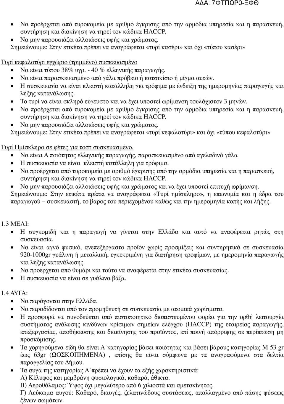 Να είναι παρασκευασµένο από γάλα πρόβειο ή κατσικίσιο ή µίγµα αυτών. Η συσκευασία να είναι κλειστή κατάλληλη για τρόφιµα µε ένδειξη της ηµεροµηνίας παραγωγής και λήξης κατανάλωσης.