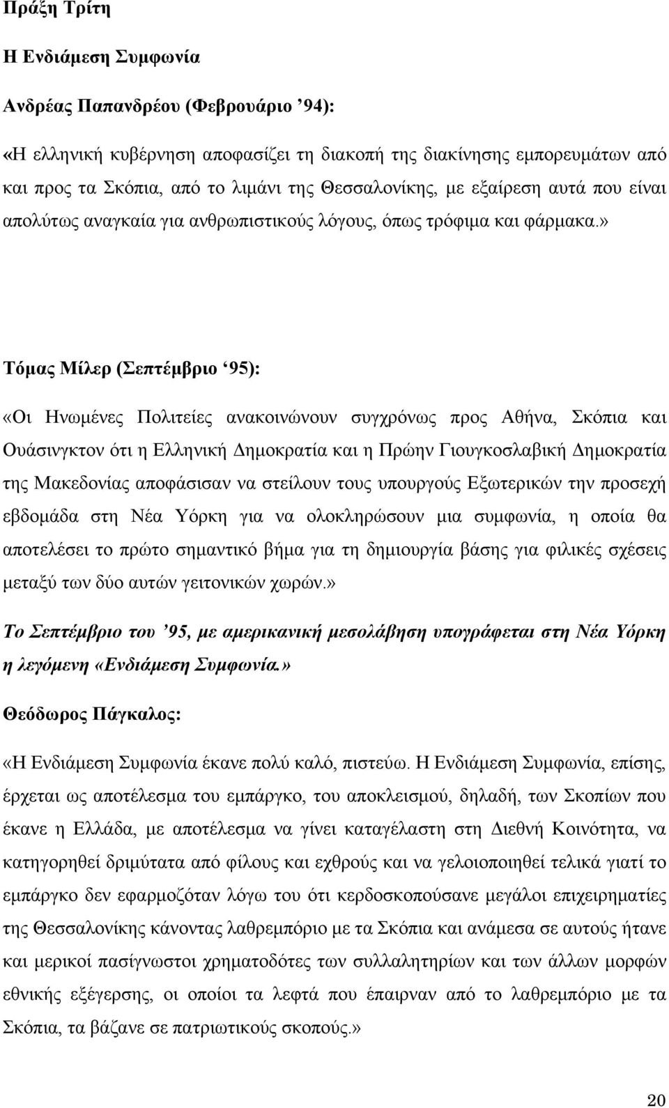 » Τόμας Μίλερ (Σεπτέμβριο 95): «Οι Ηνωμένες Πολιτείες ανακοινώνουν συγχρόνως προς Αθήνα, Σκόπια και Ουάσινγκτον ότι η Ελληνική Δημοκρατία και η Πρώην Γιουγκοσλαβική Δημοκρατία της Μακεδονίας