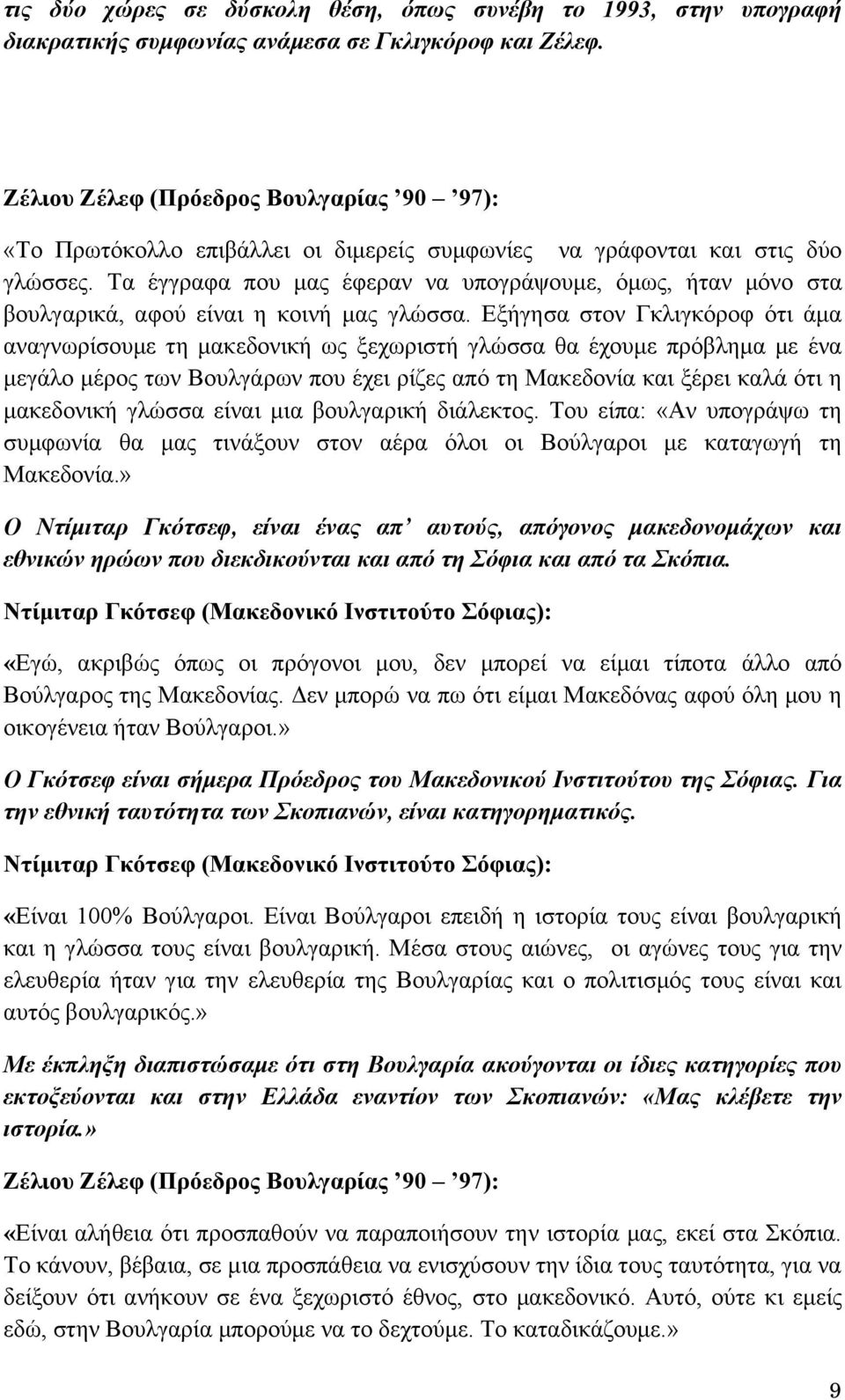 Τα έγγραφα που μας έφεραν να υπογράψουμε, όμως, ήταν μόνο στα βουλγαρικά, αφού είναι η κοινή μας γλώσσα.
