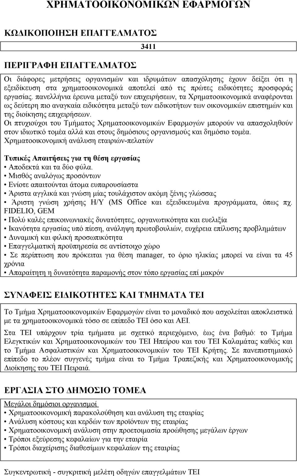 πανελλήνια έρευνα μεταξύ των επιχειρήσεων, τα Χρηματοοικονομικά αναφέρονται ως δεύτερη πιο αναγκαία ειδικότητα μεταξύ των ειδικοτήτων των οικονομικών επιστημών και της διοίκησης επιχειρήσεων.