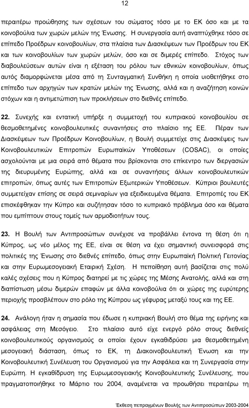 Στόχος των διαβουλεύσεων αυτών είναι η εξέταση του ρόλου των εθνικών κοινοβουλίων, όπως αυτός διαµορφώνεται µέσα από τη Συνταγµατική Συνθήκη η οποία υιοθετήθηκε στο επίπεδο των αρχηγών των κρατών