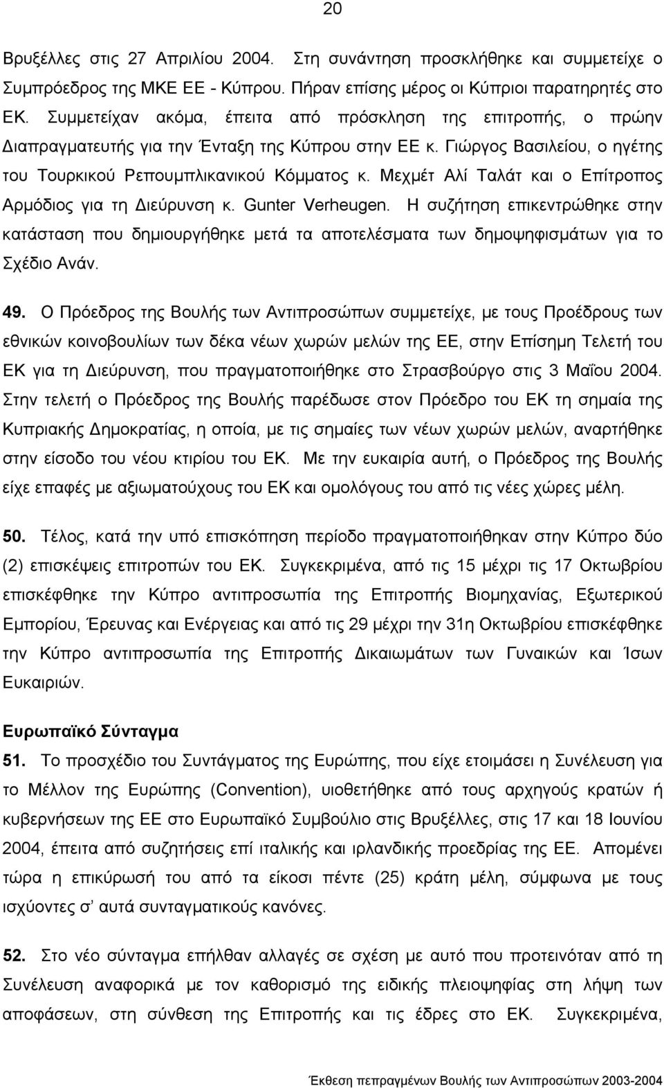 Μεχµέτ Αλί Ταλάτ και ο Επίτροπος Αρµόδιος για τη ιεύρυνση κ. Gunter Verheugen. Η συζήτηση επικεντρώθηκε στην κατάσταση που δηµιουργήθηκε µετά τα αποτελέσµατα των δηµοψηφισµάτων για το Σχέδιο Ανάν. 49.