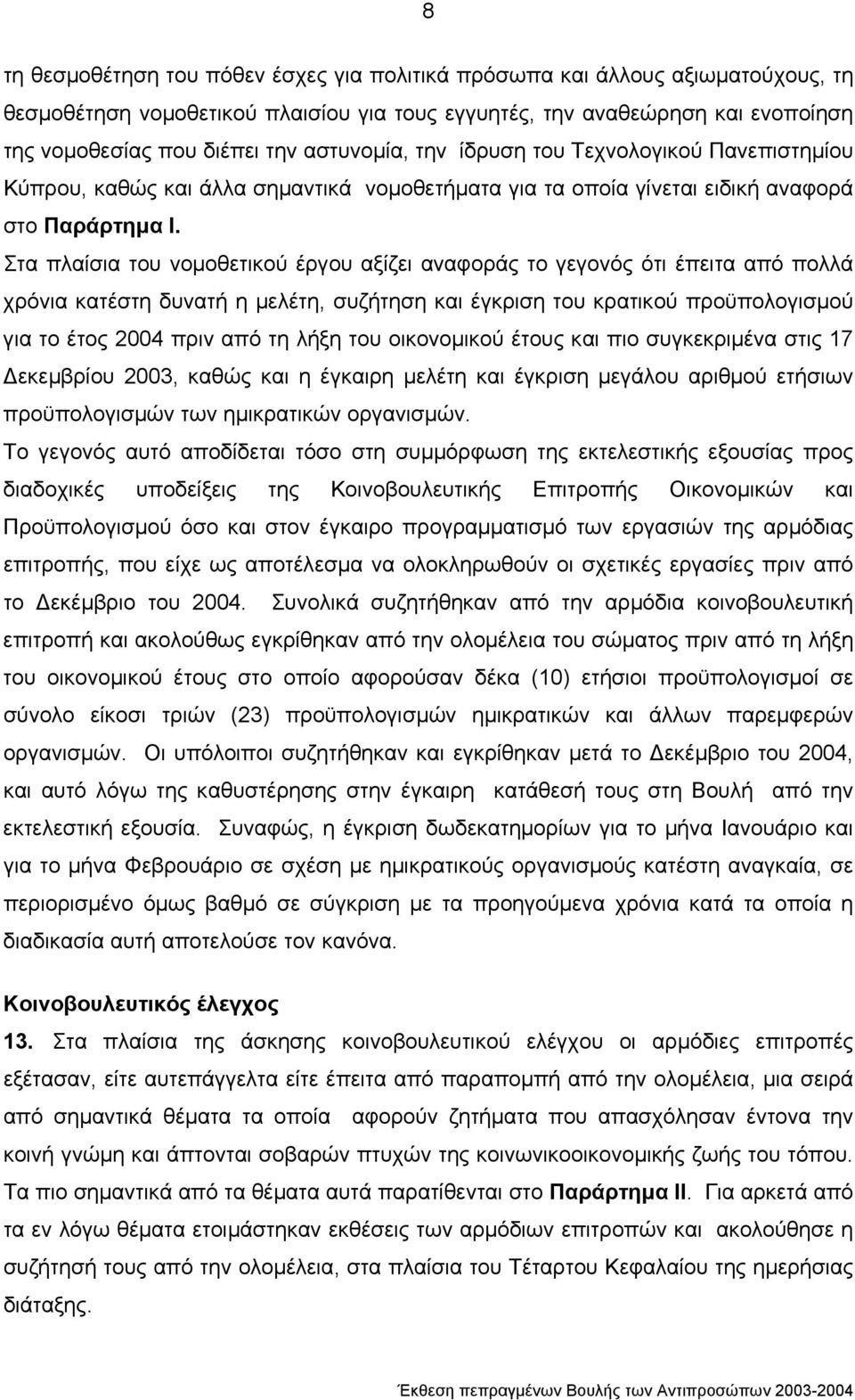 Στα πλαίσια του νοµοθετικού έργου αξίζει αναφοράς το γεγονός ότι έπειτα από πολλά χρόνια κατέστη δυνατή η µελέτη, συζήτηση και έγκριση του κρατικού προϋπολογισµού για το έτος 2004 πριν από τη λήξη