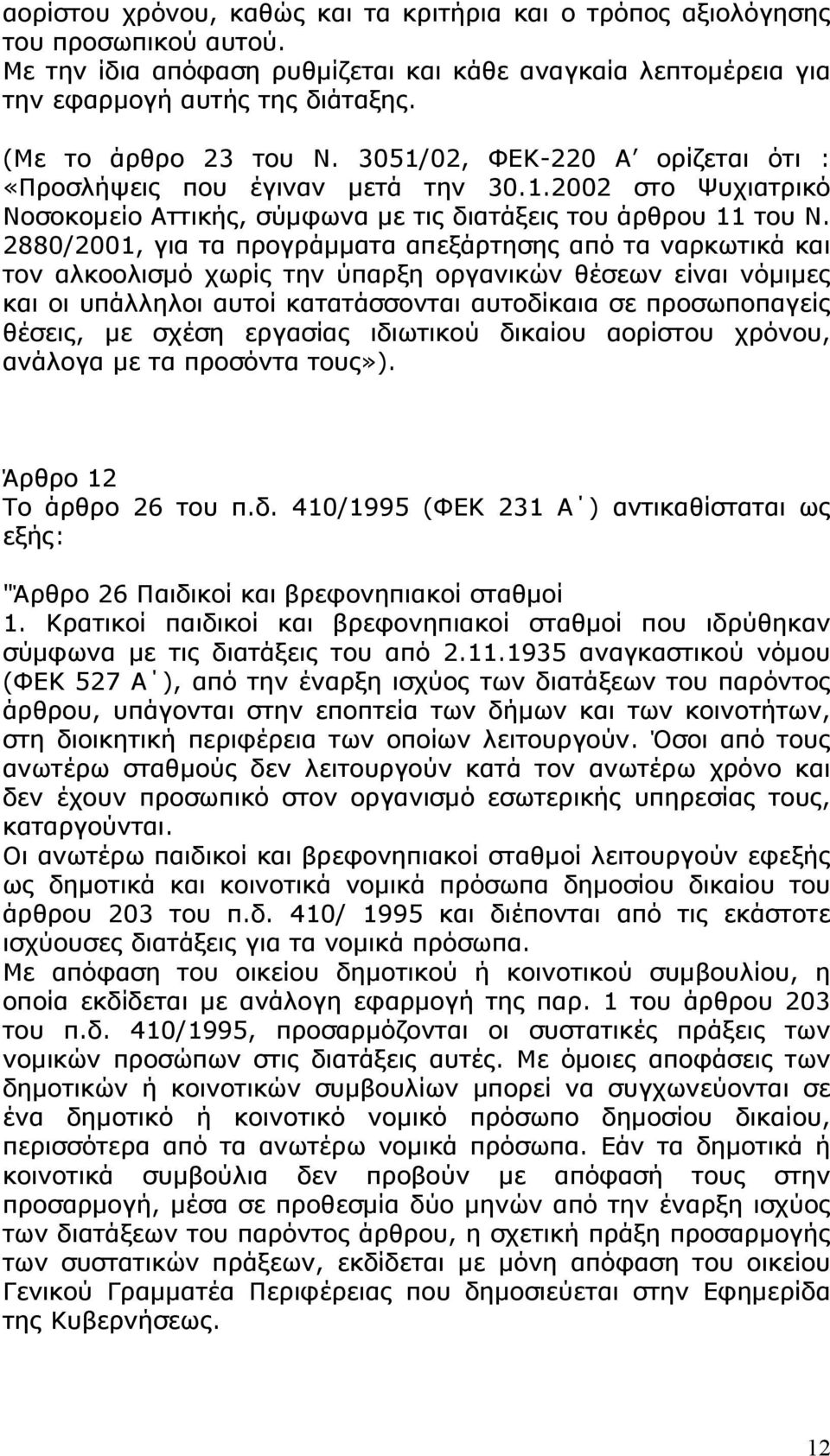 2880/2001, για τα προγράµµατα απεξάρτησης από τα ναρκωτικά και τον αλκοολισµό χωρίς την ύπαρξη οργανικών θέσεων είναι νόµιµες και οι υπάλληλοι αυτοί κατατάσσονται αυτοδίκαια σε προσωποπαγείς θέσεις,