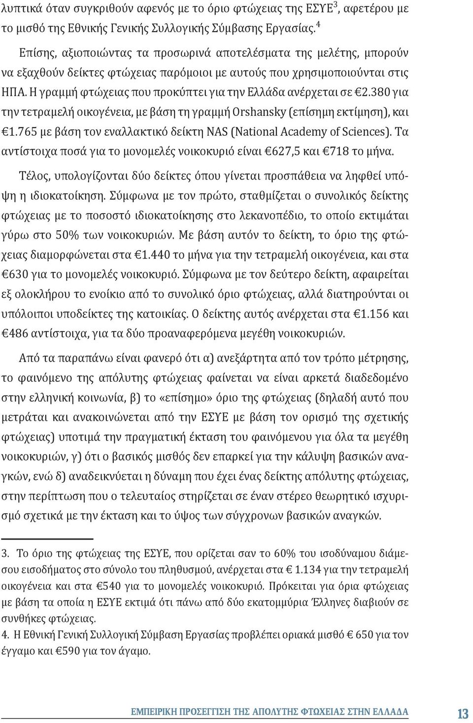 Η γραμμή φτώχειας που προκύπτει για την Ελλάδα ανέρχεται σε 2.380 για την τετραμελή οικογένεια, με βάση τη γραμμή Orshansky (επίσημη εκτίμηση), και 1.