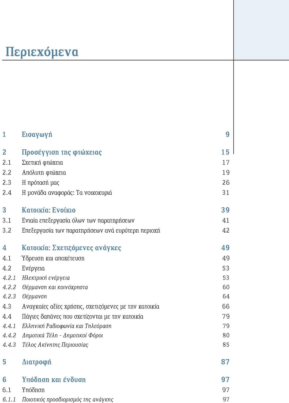 2.2 Θέρμανση και κοινόχρηστα 60 4.2.3 Θέρμανση 64 4.3 Αναγκαίες αξίες χρήσης, σχετιζόμενες με την κατοικία 66 4.4 Πάγιες δαπάνες που σχετίζονται με την κατοικία 79 4.4.1 Ελληνική Ραδιοφωνία και Τηλεόραση 79 4.